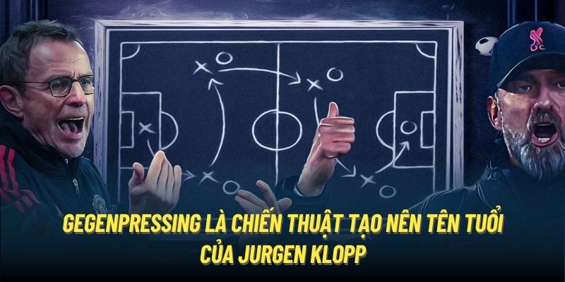 Gegenpressing là chiến thuật tạo nên tên tuổi của Jurgen Klopp